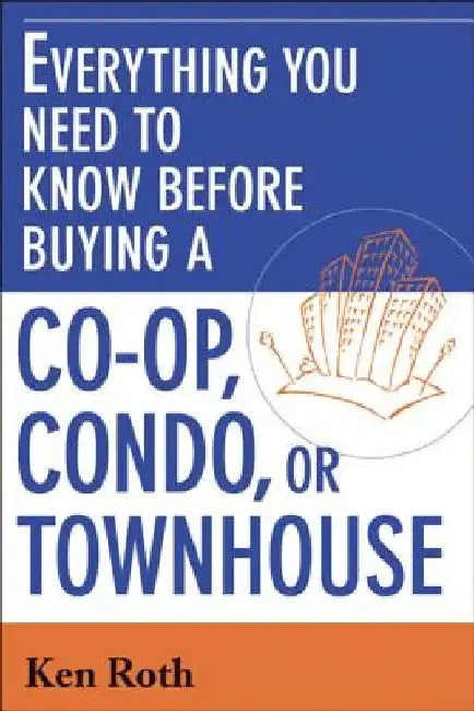 Everything You Need to Know Before Buying a Co-Op, Condo, or Townhouse by Ken Roth