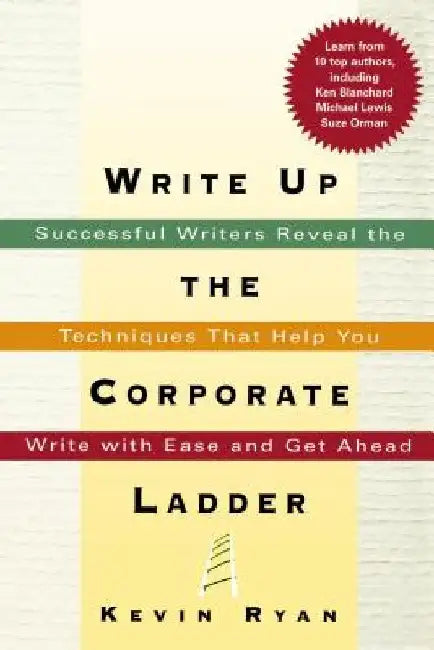 Write Up the Corporate Ladder: Successful Writers Reveal the Techniques That Help You Write with Ease and Get Ahead by Thomas Nelson