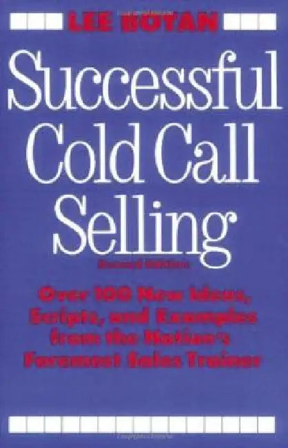 Successful Cold Call Selling: Over 100 New Ideas, Scripts, and Examples from the Nation's Foremost Sales Trainer by Lee Boyan