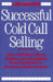 Successful Cold Call Selling: Over 100 New Ideas, Scripts, and Examples from the Nation's Foremost Sales Trainer by Lee Boyan