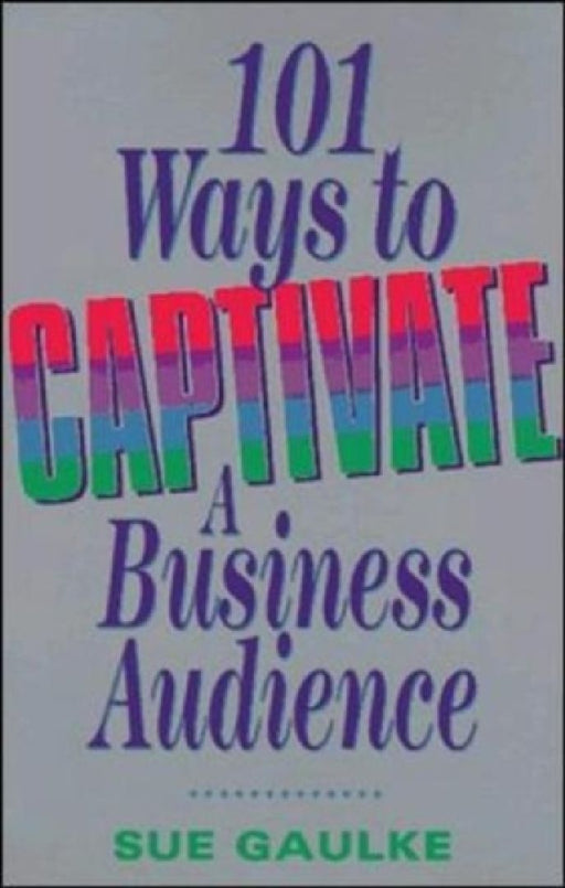 101 Ways To Captivate A Business Audience  by Sue Gaulke