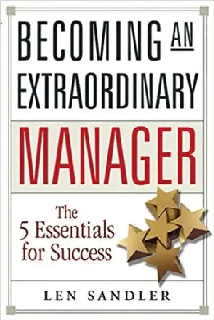Becoming an Extraordinary Manager: The 5 Essentials for Success by Len Sandler