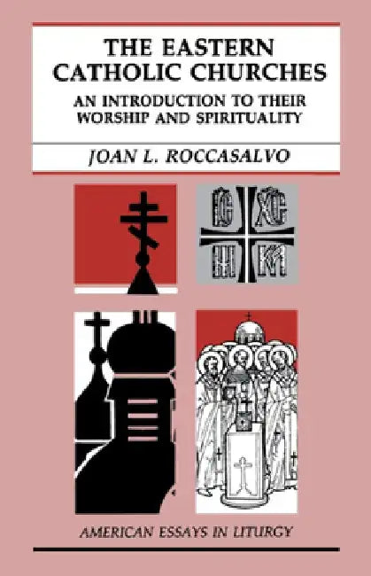 The Eastern Catholic Churches: An Introduction to Their Worship and Spirituality by Joan L. Roccasalvo