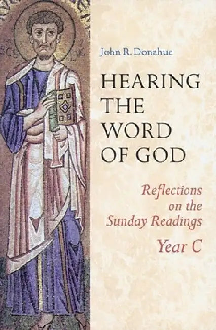 Hearing the Word of God: Reflections on the Sunday Readings Year C by John R. Donahue