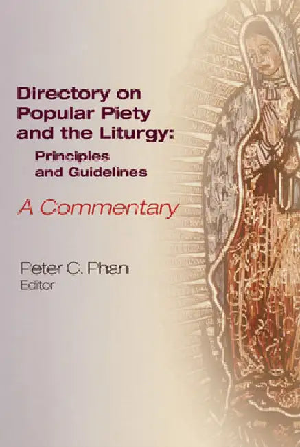 The Directory on Popular Piety and the Liturgy: Principles and Guidelines, a Commentary by Peter C. Phan
