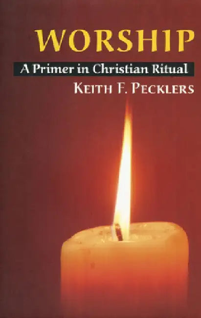 Worship: A Primer in Christian Ritual by Keith F. Pecklers