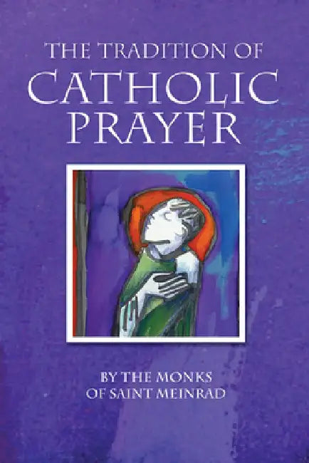 The Tradition of Catholic Prayer by The Monks of Saint Meinrad
