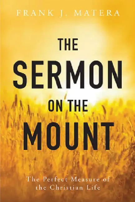 The Sermon on the Mount: The Perfect Measure of the Christian Life by Frank J. Matera