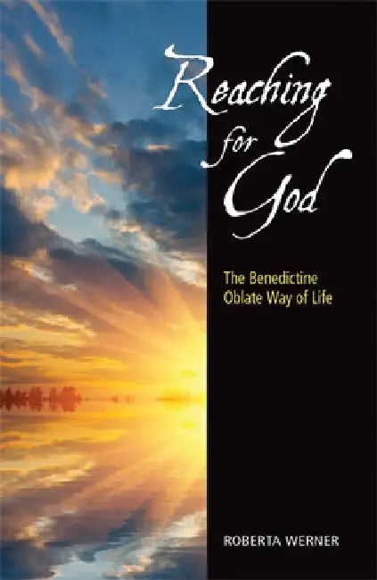 Reaching for God: The Benedictine Oblate Way of Life by Roberta Werner