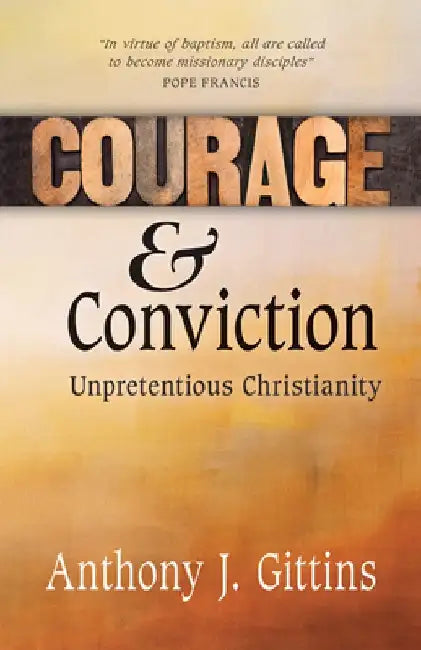 Courage and Conviction: Unpretentious Christianity by Anthony J. Gittins