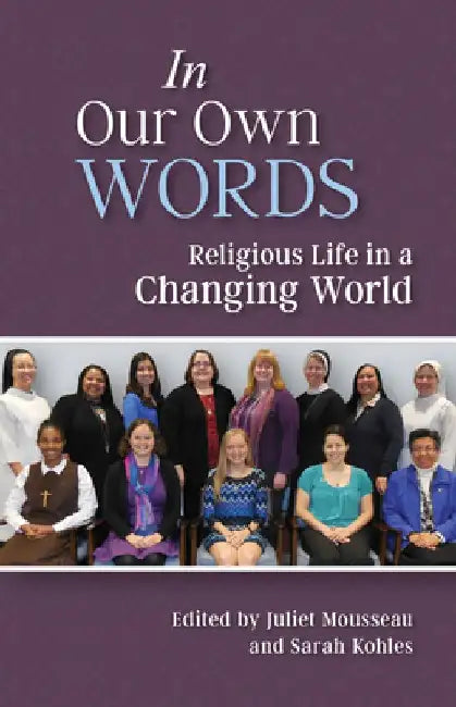 In Our Own Words: Religious Life in a Changing World by Juliet Mousseau