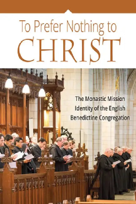 To Prefer Nothing to Christ: The Monastic Mission of the English Benedictine Congregation by John Klassen