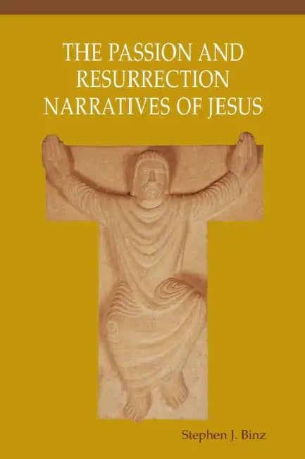 The Passion and Resurrection Narratives of Jesus by Stephen J. Binz