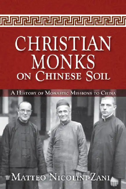 Christian Monks on Chinese Soil: A History of Monastic Missions to China by Matteo Nicolini-Zani