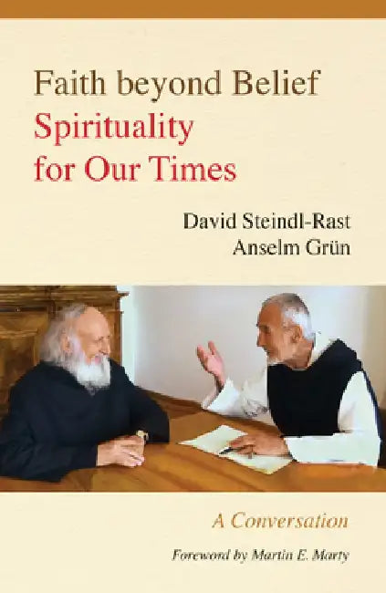 Faith Beyond Belief: Spirituality for Our Times by David Steindl-Rast