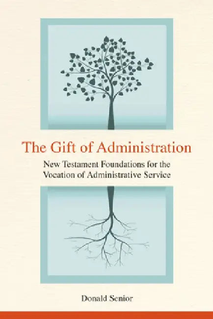 The Gift of Administration: New Testament Foundations for the Vocation of Administrative Service by Donald P. Senior