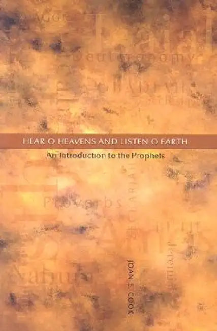 Hear, O Heavens and Listen, O Earth: An Introduction to the Prophets by Joan E. Cook