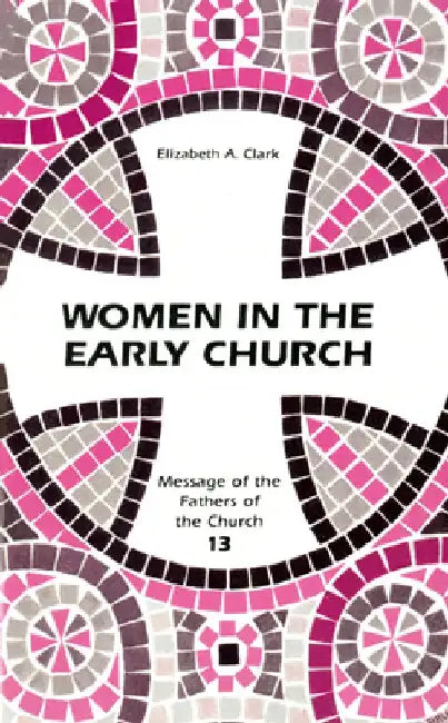 Women in the Early Church: Volume 13 by Elizabeth a. Clark