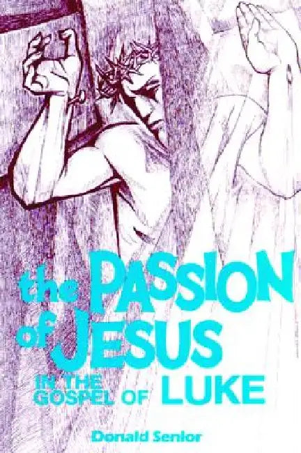 The Passion of Jesus in the Gospel of Luke: Volume 3 by Donald P. Senior