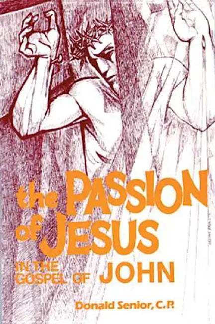 The Passion of Jesus in the Gospel of John by Senior, Donald