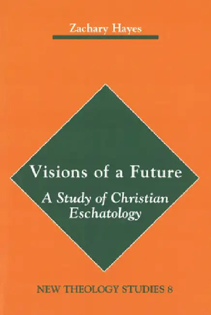 Visions of a Future: A Study of Christian Eschatology by Zachary Hayes