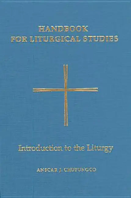 Handbook for Liturgical Studies, Volume I: Introduction to the Liturgy Volume 1 by Anscar J. Chupungco