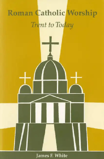 Roman Catholic Worship: Trent to Today by James F. White