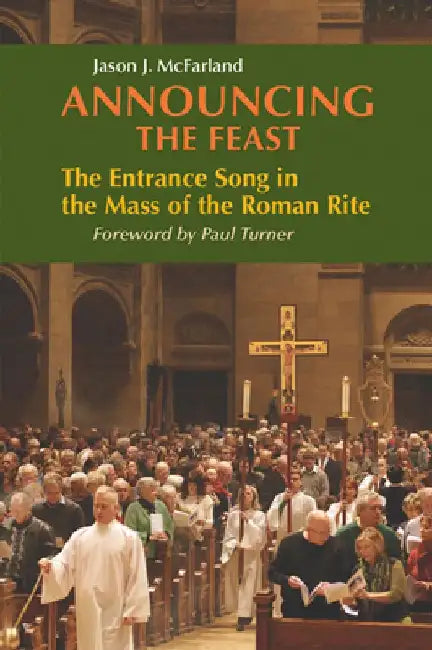 Announcing the Feast: The Entrance Song in the Mass of the Roman Rite by Jason McFarland