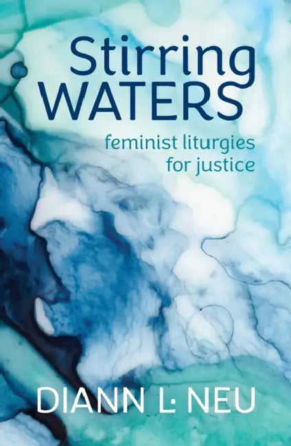 Stirring Waters: Feminist Liturgies for Justice by DiAnn L. Neu
