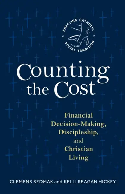 Counting the Cost: Financial Decision-Making, Discipleship, and Christian Living by Clemens Sedmak, Kelli Reagan Hickey