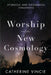 Worship and the New Cosmology: Liturgical and Theological Challenges by Catherine Vincie