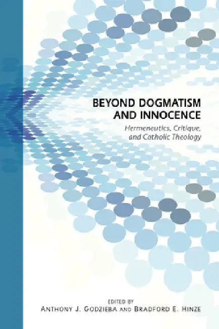 Beyond Dogmatism and Innocence: Hermeneutics, Critique, and Catholic Theology by Bradford E. Hinze