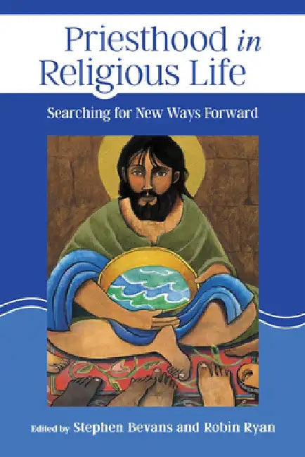 Priesthood in Religious Life: Searching for New Ways Forward by Stephen Bevans
