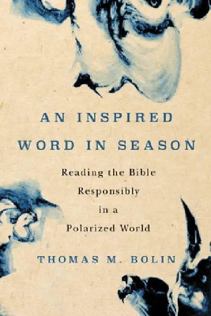 An Inspired Word in Season: Reading the Bible Responsibly in a Polarized World by Thomas M. Bolin