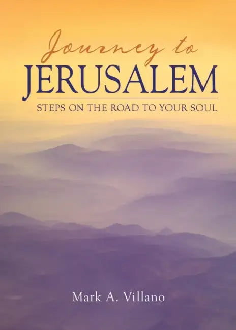 Journey to Jerusalem: Steps on the Road to Your Soul by Mark A. Villano