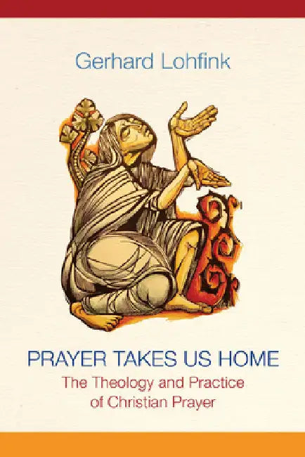 Prayer Takes Us Home: The Theology and Practice of Christian Prayer by Lohfink, Gerhard