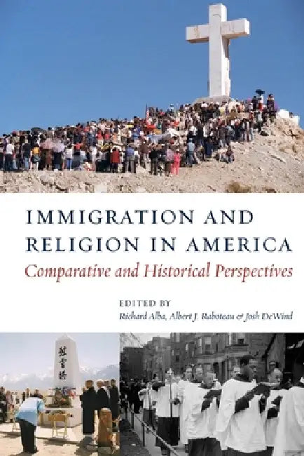 Immigration and Religion in America: Comparative and Historical Perspectives by Richard Alba, Albert J. Raboteau, Josh Dewind