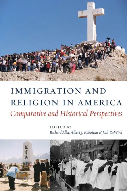 Immigration and Religion in America: Comparative and Historical Perspectives by Richard Alba, Albert J. Raboteau, Josh Dewind