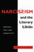 Narcissism and the Literary Libido: Rhetoric, Text, and Subjectivity by Marshall W. Alcorn Jr