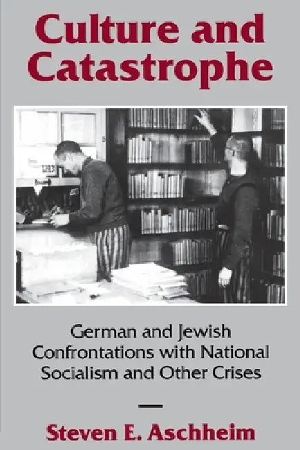 Culture and Catastrophe: German and Jewish Confrontations with National Socialism and Other Crises by Steven E. Aschheim, Robert W. Jensen