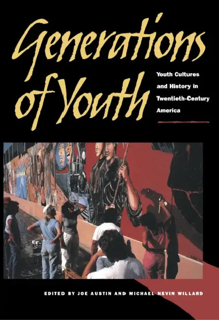 Generations of Youth: Youth Cultures and History in Twentieth-Century America by Joe Alan Austin, Michael Willard