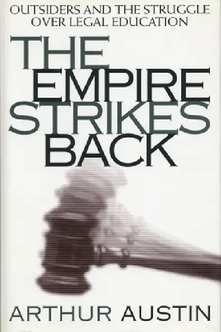 The Empire Strikes Back: Outsiders and the Struggle Over Legal Education by Arthur D. Austin