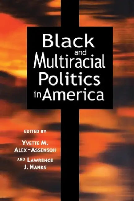 Black and Multiracial Politics in America by Yvette Marie Alex-Assensoh, Lawrence J. Hanks