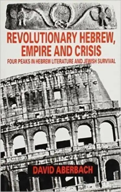 Revolutionary Hebrew, Empire and Crisis: Four Peaks in Hebrew Literature and Jewish Survival by David Aberbach