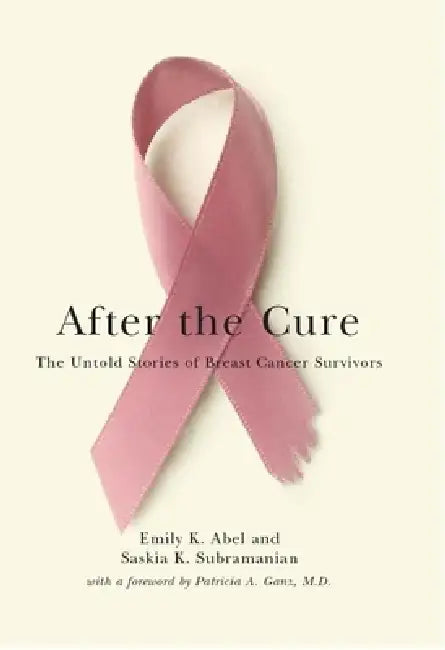 After the Cure: The Untold Stories of Breast Cancer Survivors by Emily K. Abel, Saskia K. Subramanian