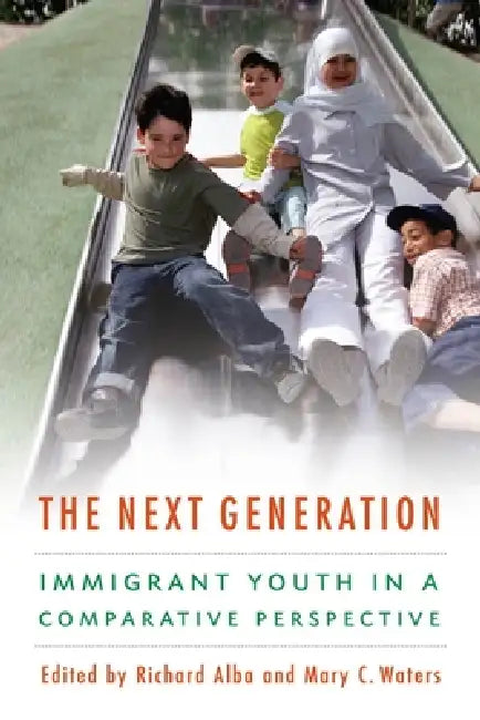 The Next Generation: Immigrant Youth in a Comparative Perspective by Richard Alba, Mary C. Waters