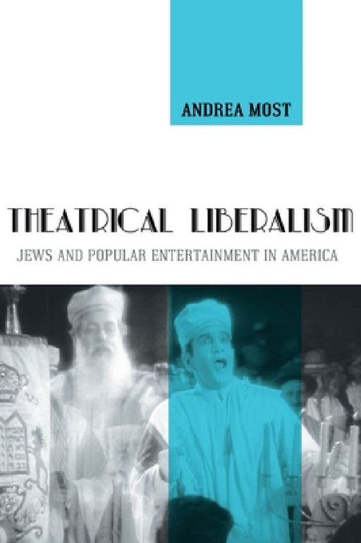 Theatrical Liberalism: Jews and Popular Entertainment in America by Andrea Most