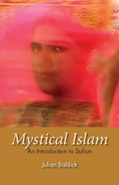 Mystical Islam: An Introduction to Sufism by Julian Baldick