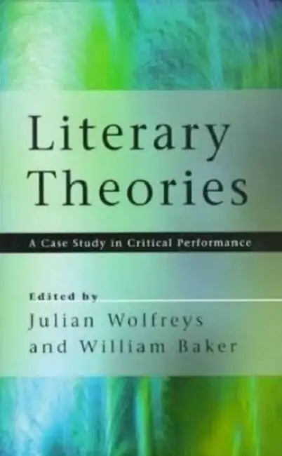 Literary Theories: A Case Study in Critical Performance by William Baker
