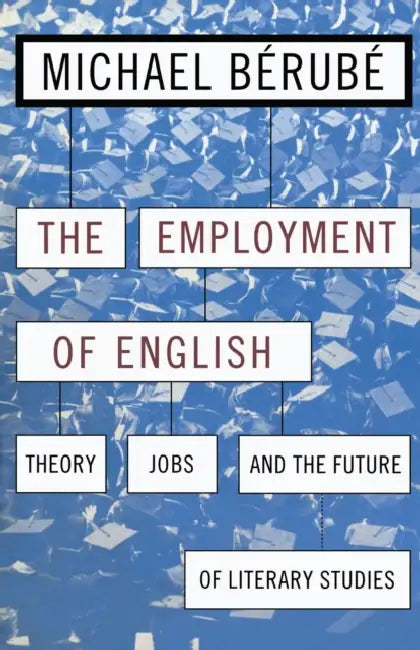 Employment of English: Theory, Jobs, and the Future of Literary Studies by Michael Bérubé